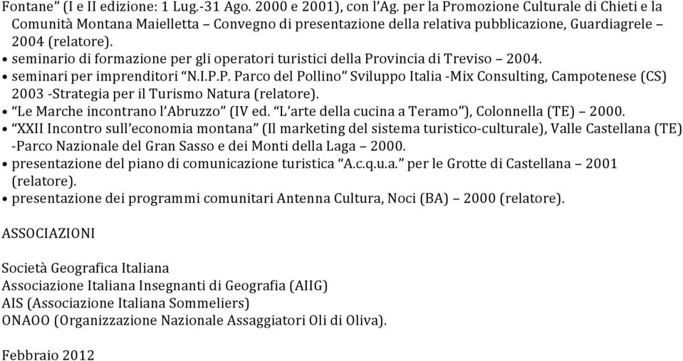 seminario di formazione per gli operatori turistici della Provincia di Treviso 2004. seminari per imprenditori N.I.P.P. Parco del Pollino Sviluppo Italia - Mix Consulting, Campotenese (CS) 2003 - Strategia per il Turismo Natura (relatore).