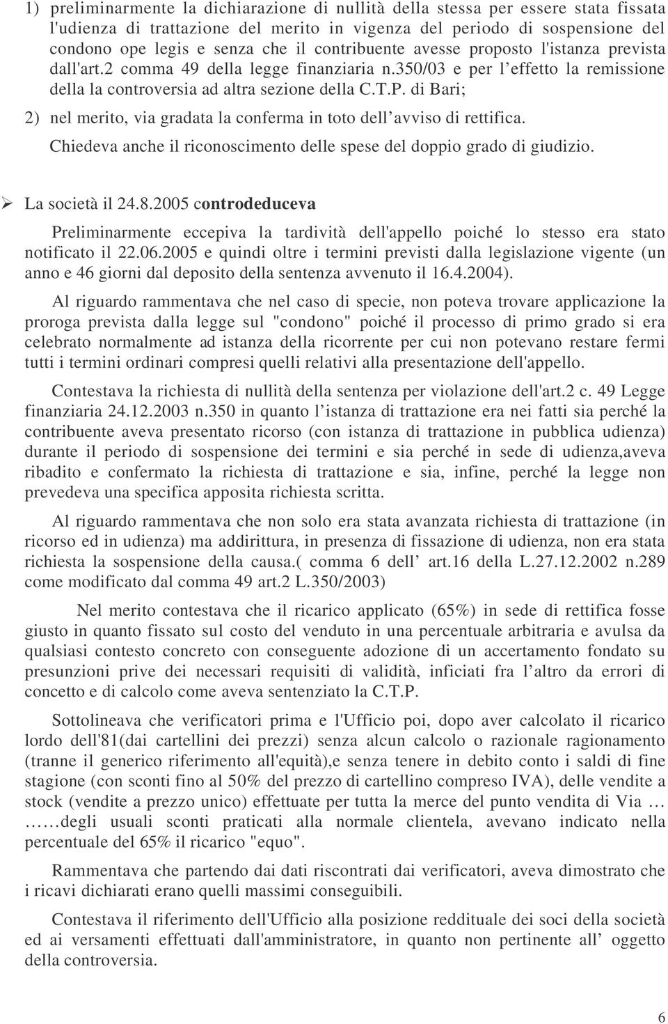 di Bari; 2) nel merito, via gradata la conferma in toto dell avviso di rettifica. Chiedeva anche il riconoscimento delle spese del doppio grado di giudizio. La società il 24.8.