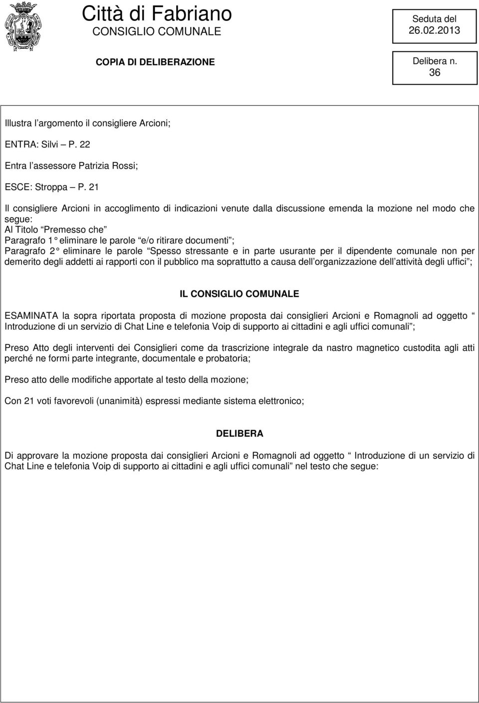 ; Paragrafo 2 eliminare le parole Spesso stressante e in parte usurante per il dipendente comunale non per demerito degli addetti ai rapporti con il pubblico ma soprattutto a causa dell