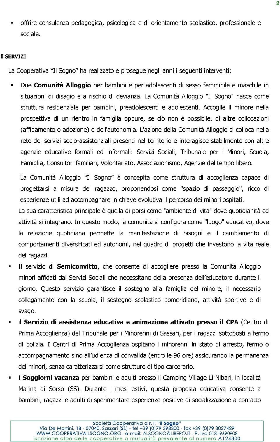 e a rischio di devianza. La Comunità Alloggio "Il Sogno" nasce come struttura residenziale per bambini, preadolescenti e adolescenti.