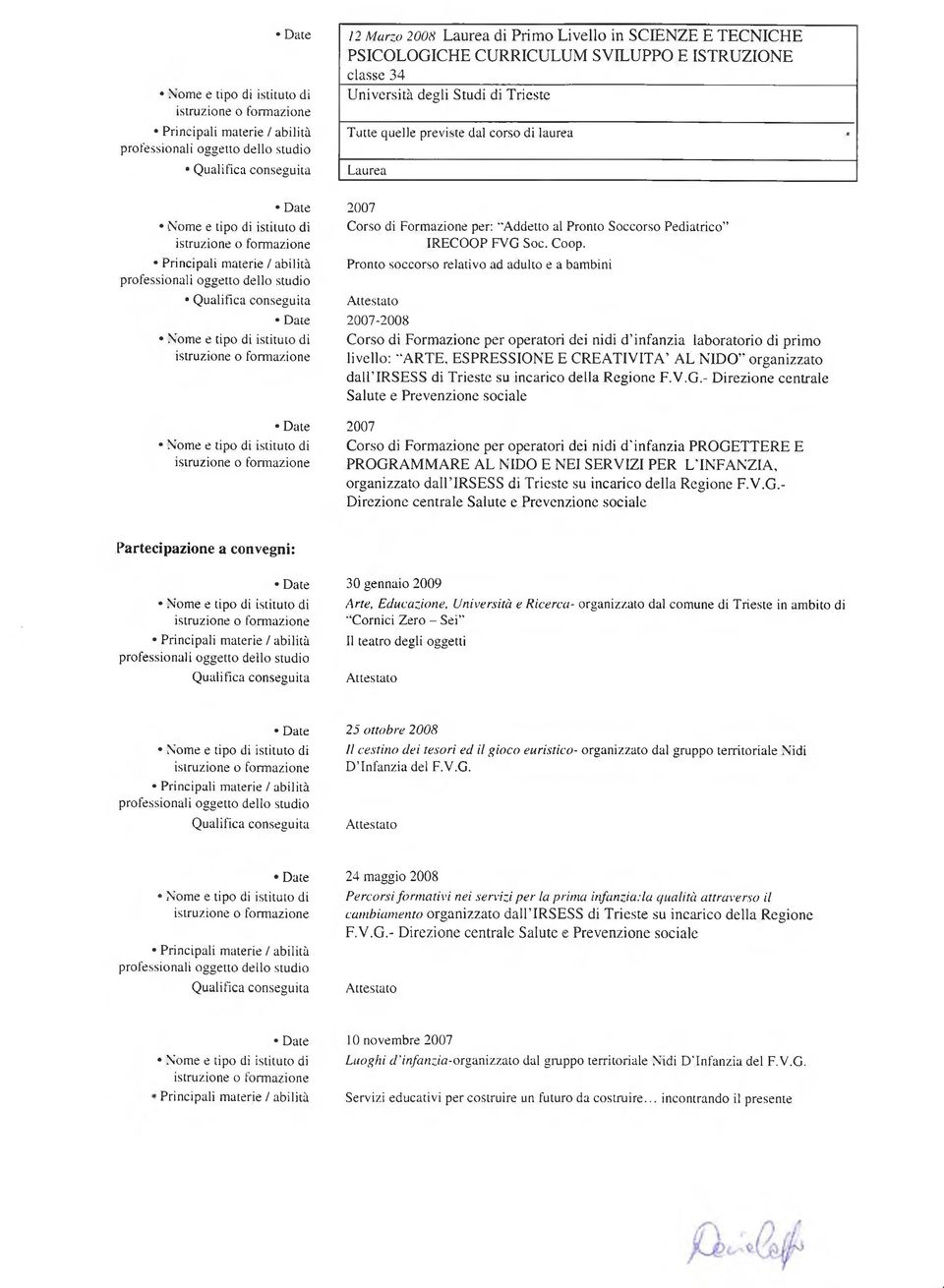 Principali materie / abilità Pronto soccorso relativo ad adulto e a bambini 2007-2008 C o rso d i F o rm a z io n e p e r o p e rato ri dei n idi d in fa n z ia la b o ra to rio di p rim o liv ello :