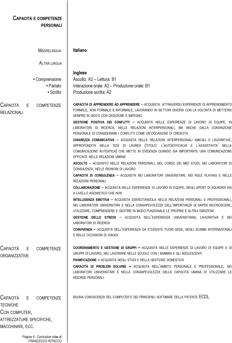 IMPEGNO GESTIONE POSITIVA DEI CONFLITTI ACQUISITA NELLE ESPERIENZE DI LAVORO DI EQUIPE, IN LABORATORI DI RICERCA, NELLE RELAZIONI INTERPERSONALI, MA ANCHE DALLA CONVINZIONE PERSONALE DI CONSIDERARE I