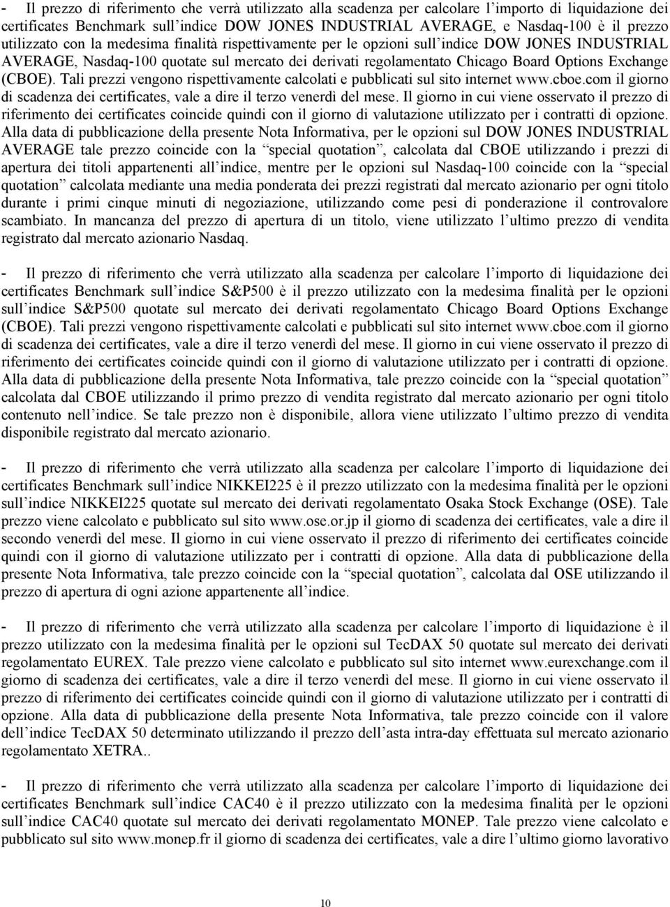 (CBOE). Tali prezzi vengono rispettivamente calcolati e pubblicati sul sito internet www.cboe.com il giorno di scadenza dei certificates, vale a dire il terzo venerdì del mese.