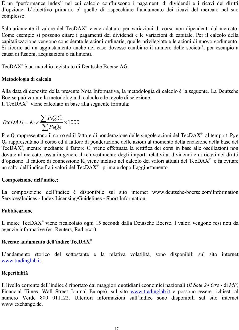 Saltuariamente il valore del TecDAX viene adattato per variazioni di corso non dipendenti dal mercato. Come esempio si possono citare i pagamenti dei dividendi e le variazioni di capitale.