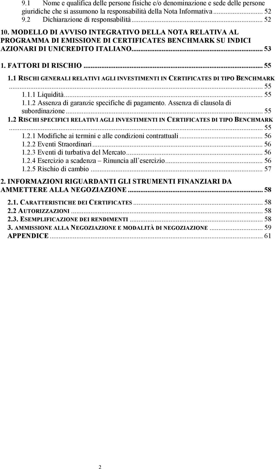 1 RISCHI GENERALI RELATIVI AGLI INVESTIMENTI IN CERTIFICATES DI TIPO BENCHMARK... 55 1.1.1 Liquidità... 55 1.1.2 Assenza di garanzie specifiche di pagamento. Assenza di clausola di subordinazione.