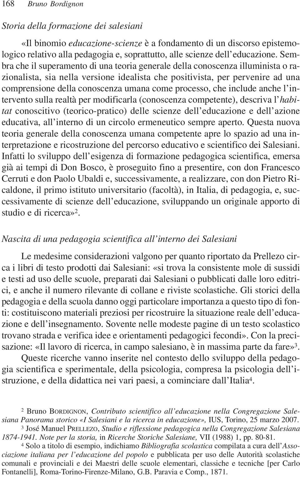 Sembra che il superamento di una teoria generale della conoscenza illuminista o razionalista, sia nella versione idealista che positivista, per pervenire ad una comprensione della conoscenza umana