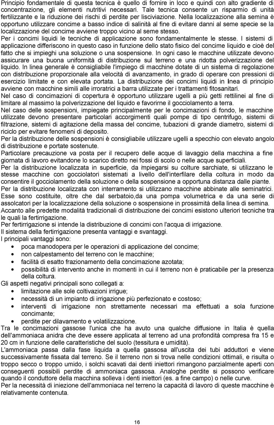 Nella localizzazione alla semina è opportuno utilizzare concime a basso indice di salinità al fine di evitare danni al seme specie se la localizzazione del concime avviene troppo vicino al seme