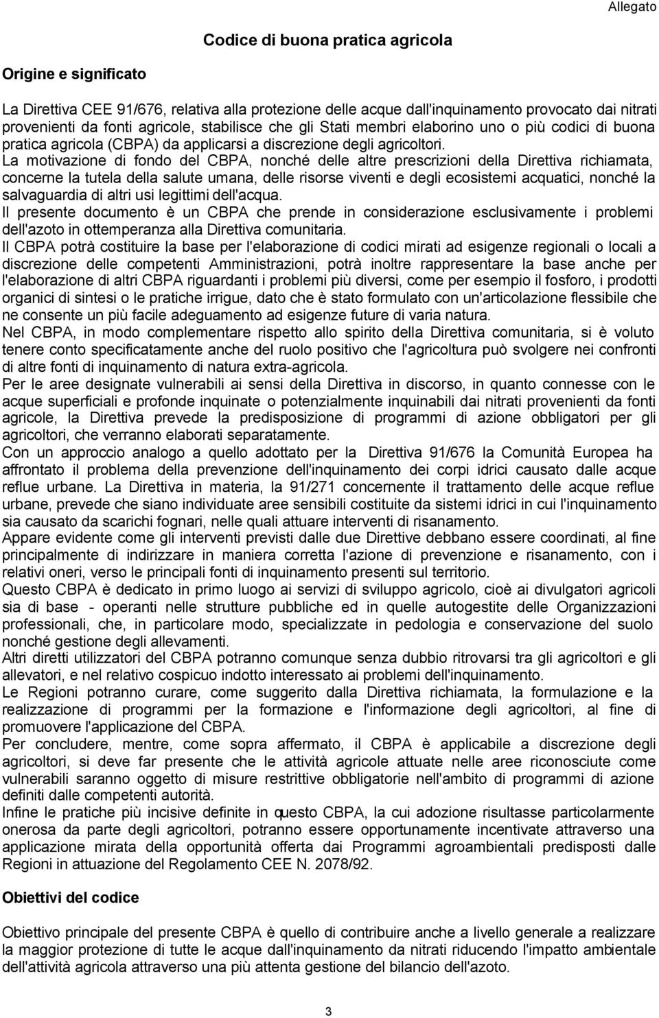 La motivazione di fondo del CBPA, nonché delle altre prescrizioni della Direttiva richiamata, concerne la tutela della salute umana, delle risorse viventi e degli ecosistemi acquatici, nonché la