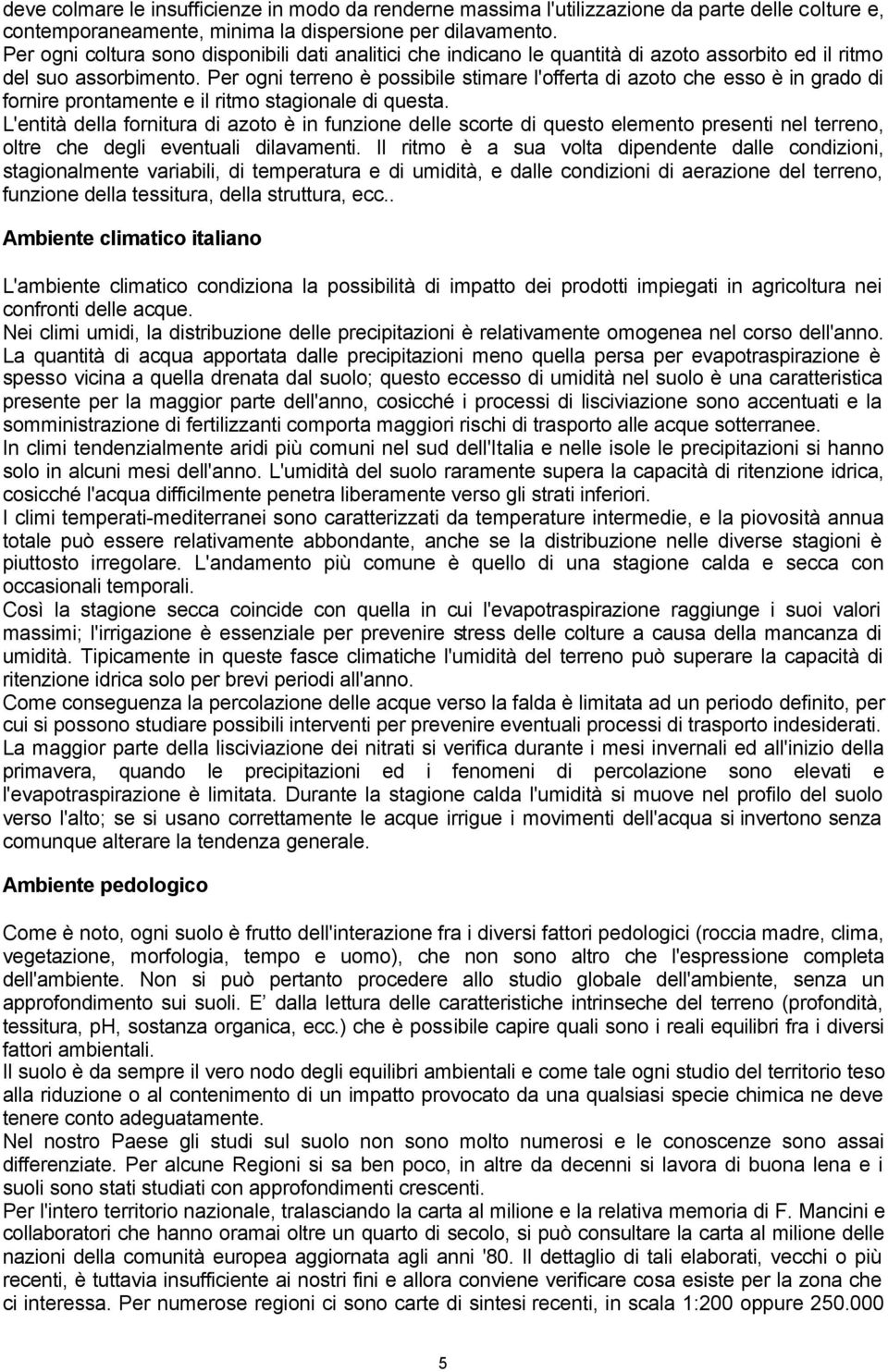 Per ogni terreno è possibile stimare l'offerta di azoto che esso è in grado di fornire prontamente e il ritmo stagionale di questa.