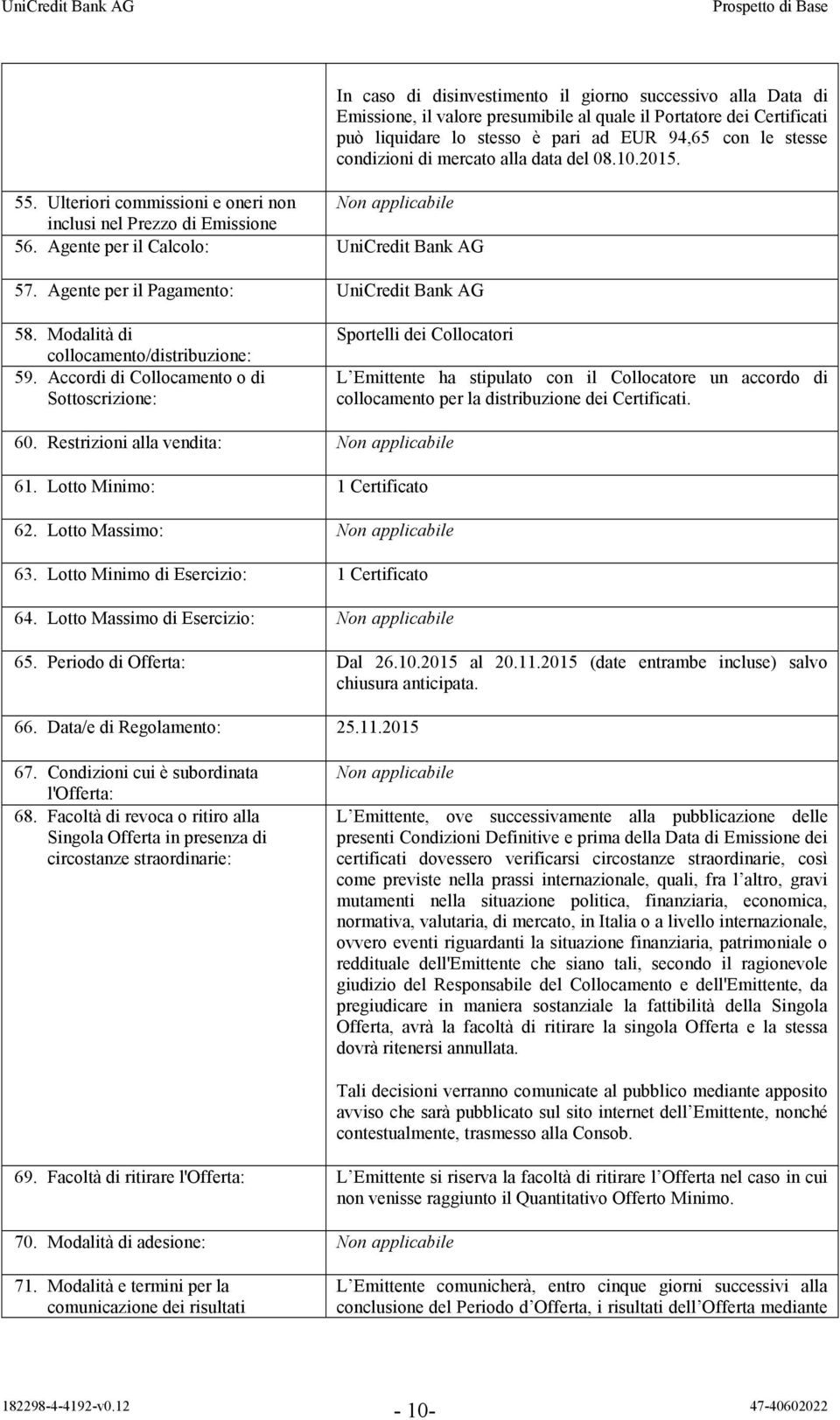 è pari ad EUR 94,65 con le stesse condizioni di mercato alla data del 08.10.2015. 58. Modalità di collocamento/distribuzione: 59.