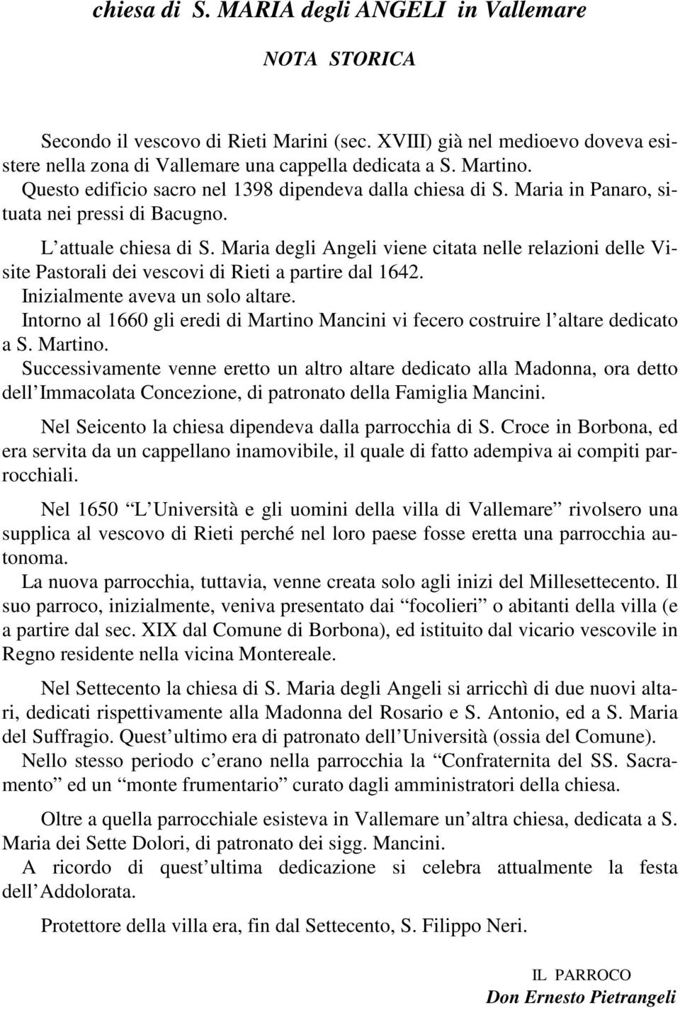 Maria degli Angeli viene citata nelle relazioni delle Visite Pastorali dei vescovi di Rieti a partire dal 1642. Inizialmente aveva un solo altare.