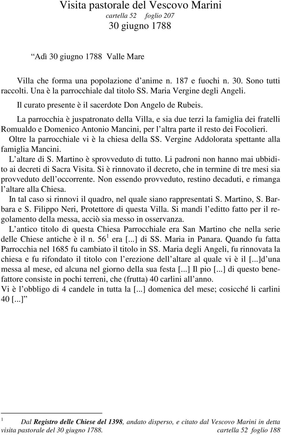 La parrocchia è juspatronato della Villa, e sia due terzi la famiglia dei fratelli Romualdo e Domenico Antonio Mancini, per l altra parte il resto dei Focolieri.