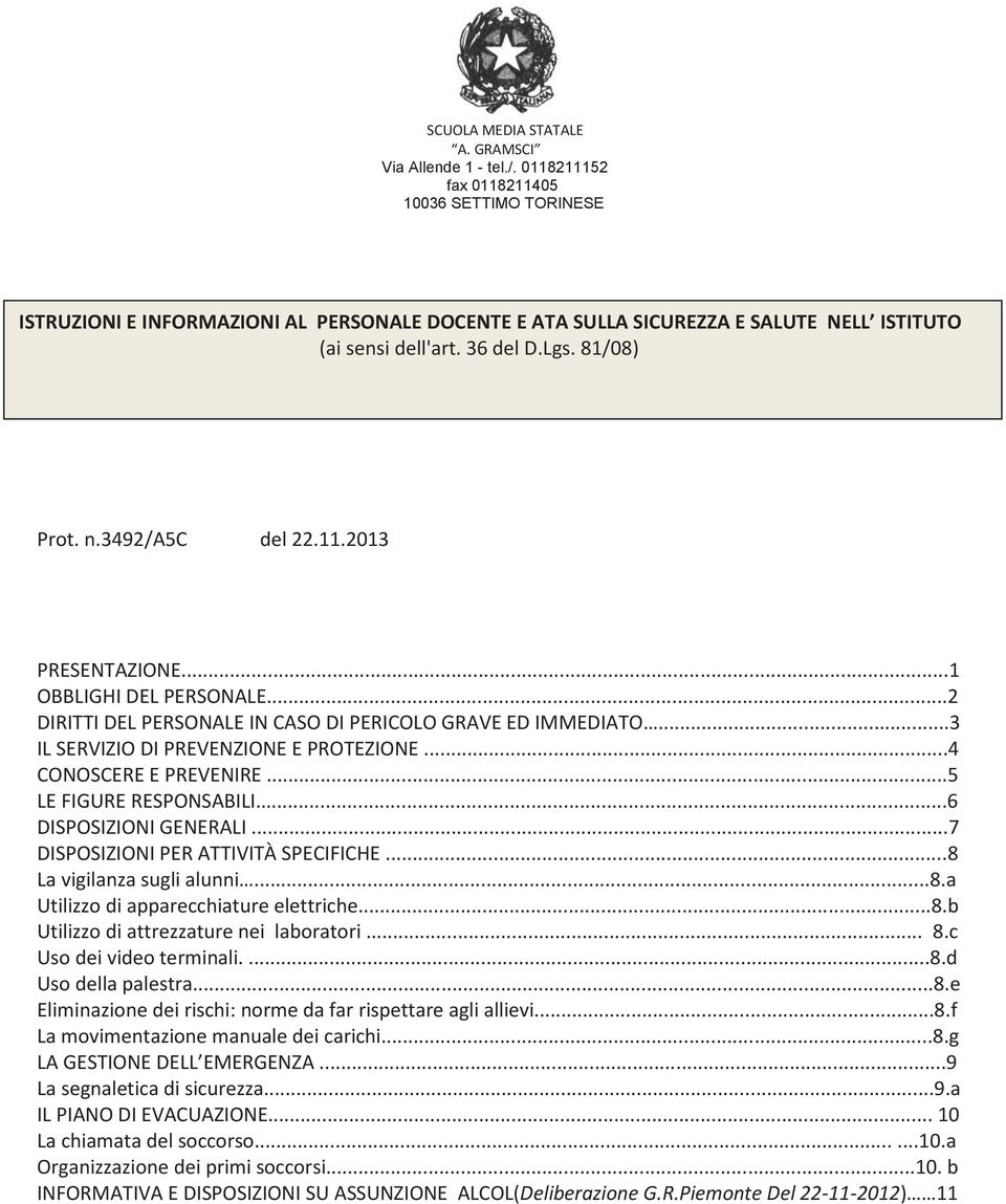3492/a5c del 22.11.2013 PRESENTAZIONE...1 OBBLIGHI DEL PERSONALE...2 DIRITTI DEL PERSONALE IN CASO DI PERICOLO GRAVE ED IMMEDIATO...3 IL SERVIZIO DI PREVENZIONE E PROTEZIONE...4 CONOSCERE E PREVENIRE.