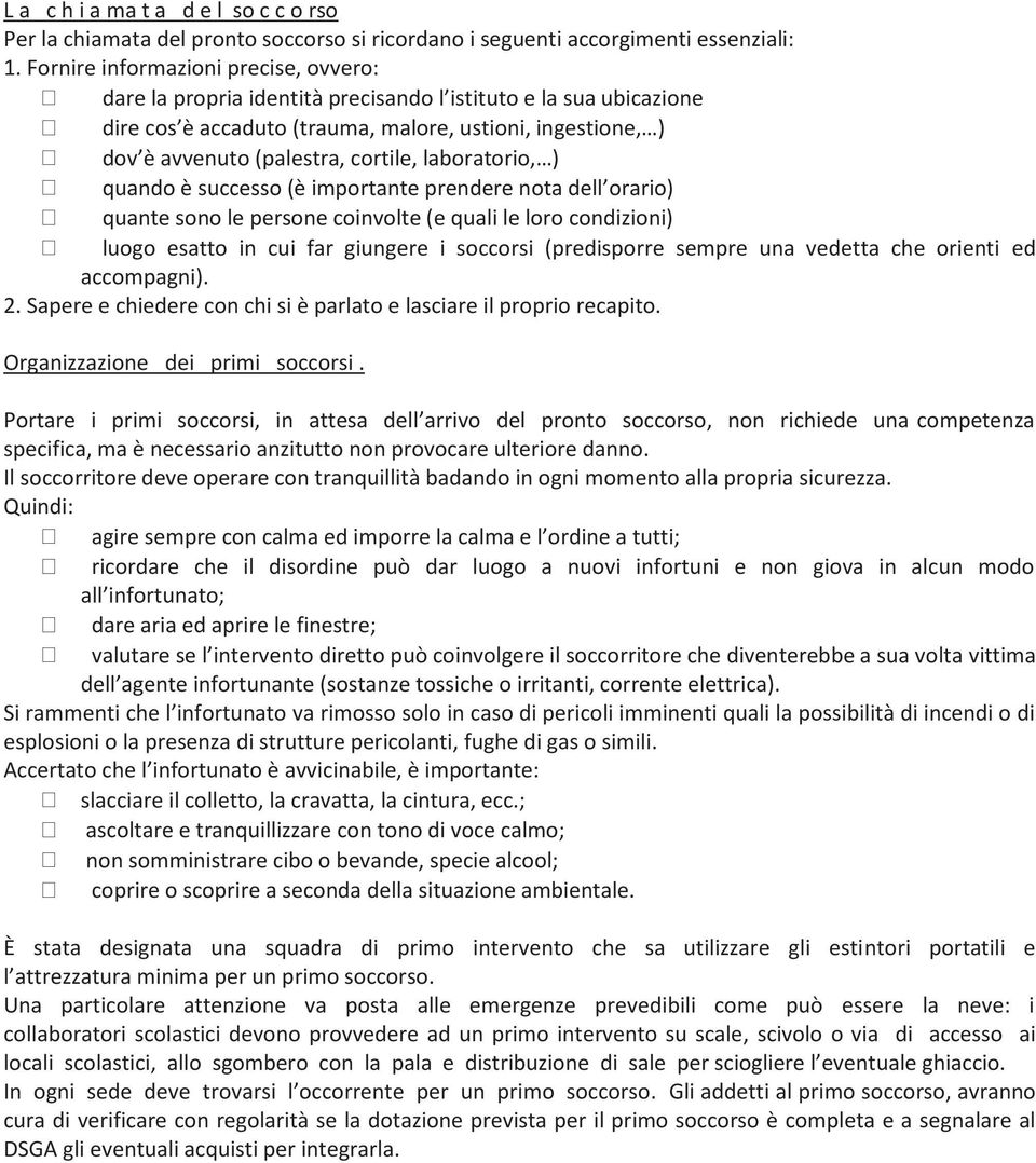 laboratorio, ) quando è successo (è importante prendere nota dell orario) quante sono le persone coinvolte (e quali le loro condizioni) luogo esatto in cui far giungere i soccorsi (predisporre sempre