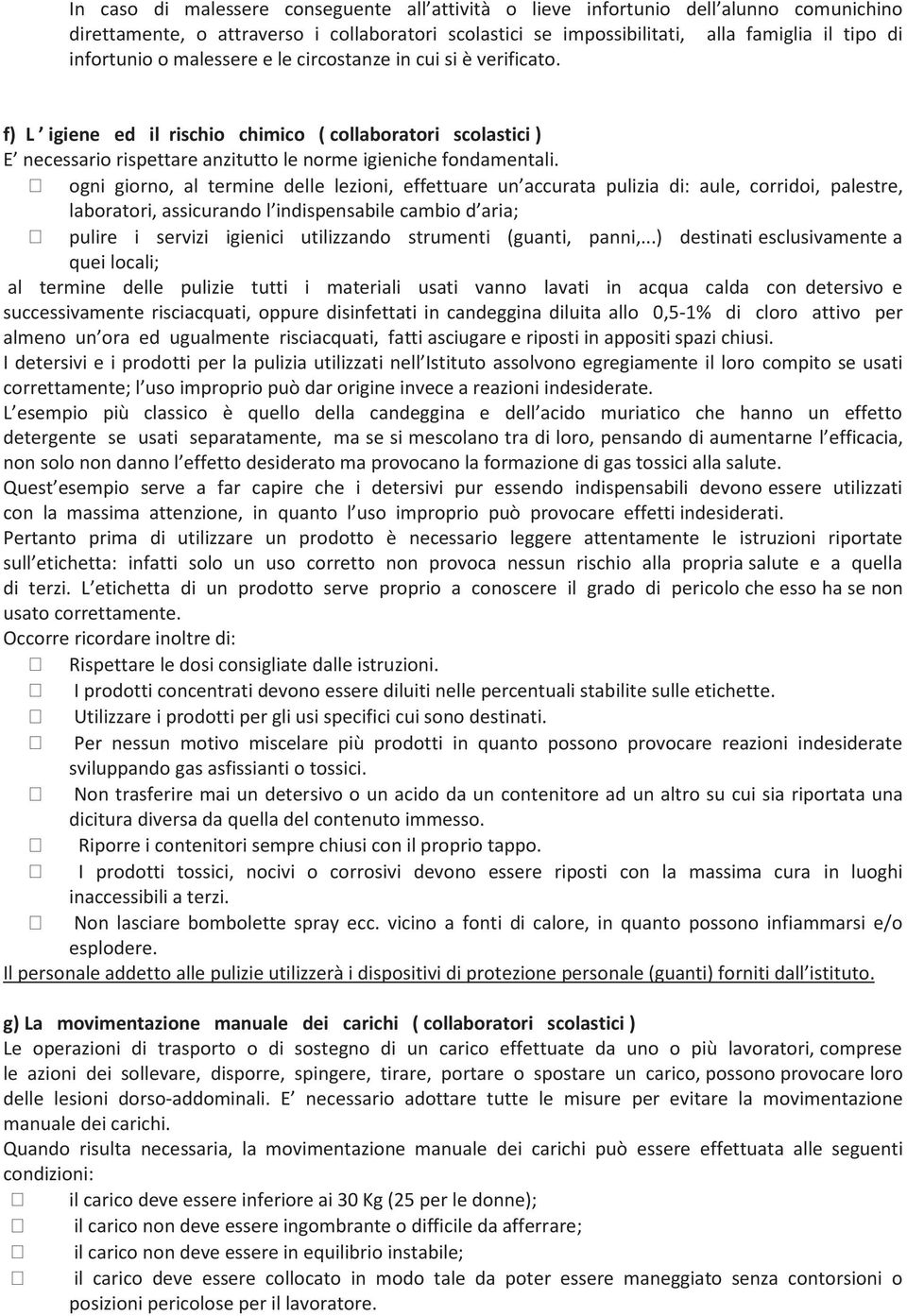 ogni giorno, al termine delle lezioni, effettuare un accurata pulizia di: aule, corridoi, palestre, laboratori, assicurando l indispensabile cambio d aria; pulire i servizi igienici utilizzando