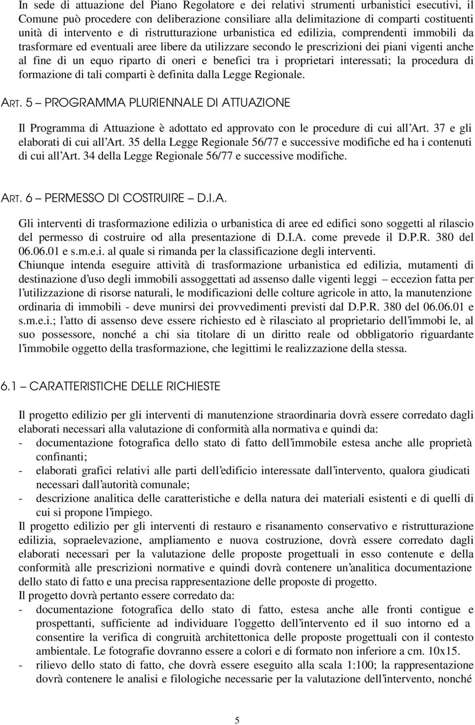 equo riparto di oneri e benefici tra i proprietari interessati; la procedura di formazione di tali comparti è definita dalla Legge Regionale. ART.