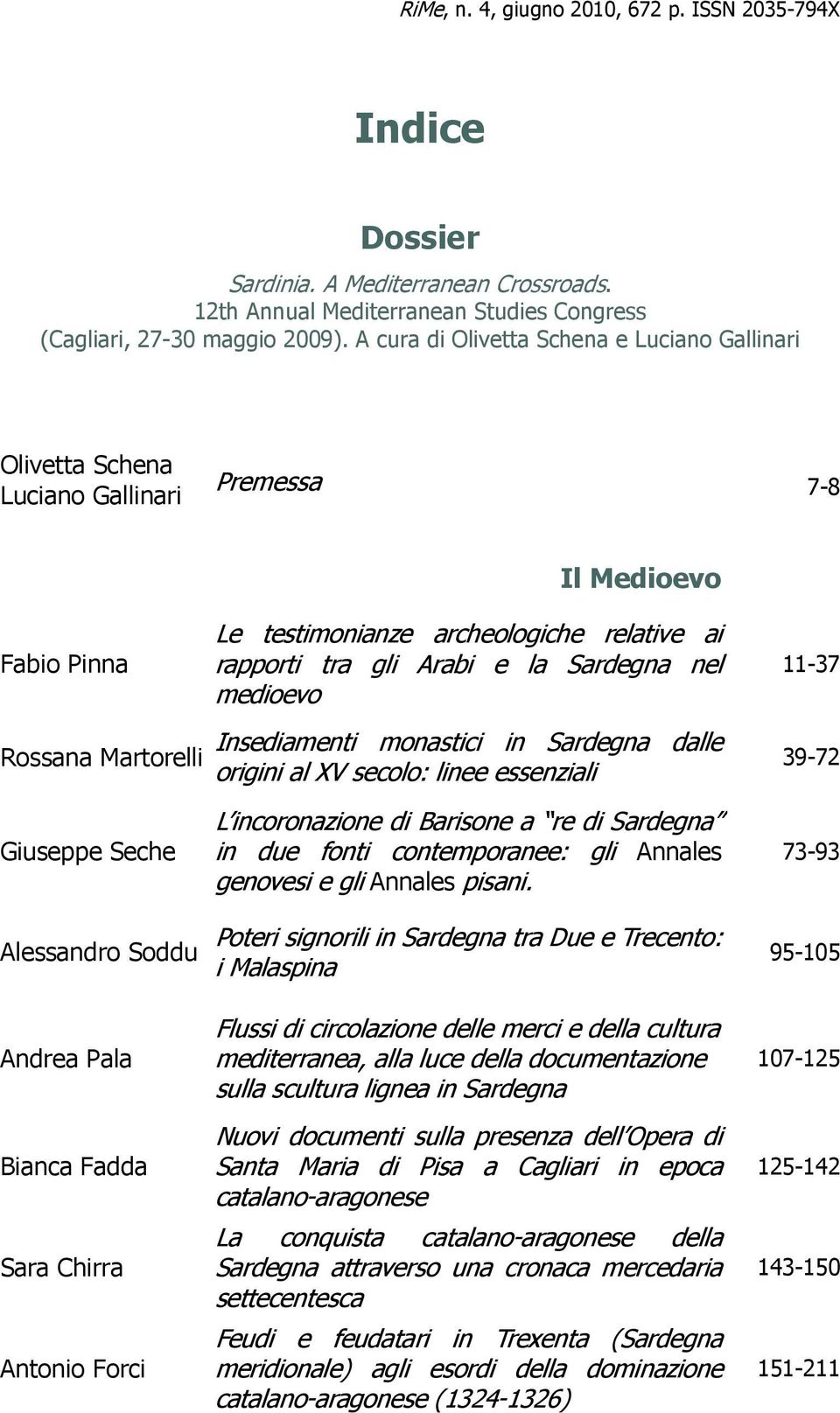 nel medioevo 11-37 Insediamenti monastici in Sardegna dalle Rossana Martorelli origini al XV secolo: linee essenziali 39-72 Giuseppe Seche Alessandro Soddu Andrea Pala Bianca Fadda Sara Chirra