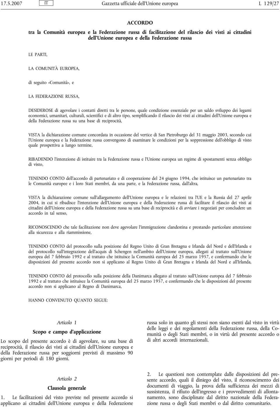 sviluppo dei legami economici, umanitari, culturali, scientifici e di altro tipo, semplificando il rilascio dei visti ai cittadini dell Unione europea e della Federazione russa su una base di