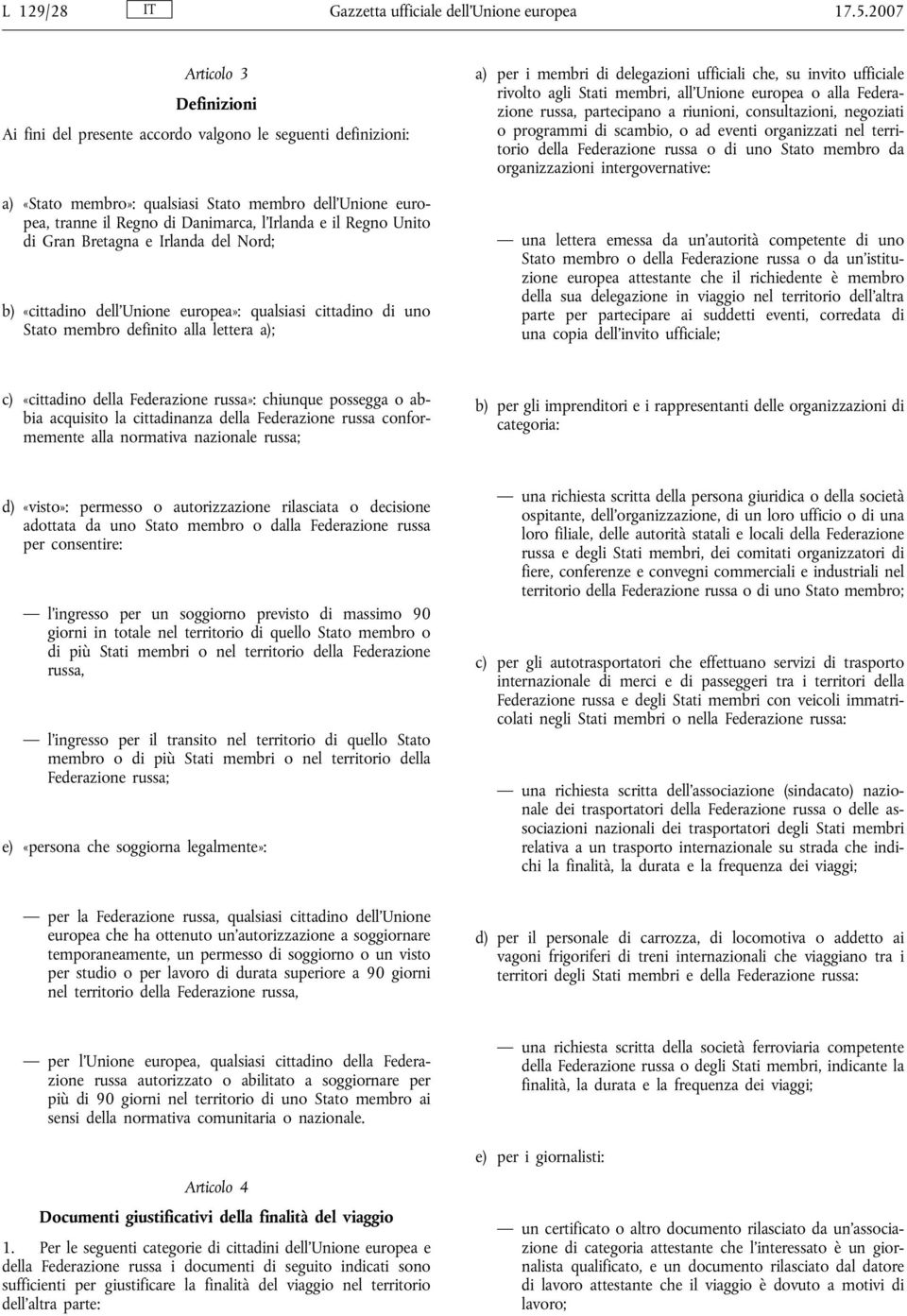 Regno Unito di Gran Bretagna e Irlanda del Nord; b) «cittadino dell Unione europea»: qualsiasi cittadino di uno Stato membro definito alla lettera a); a) per i membri di delegazioni ufficiali che, su