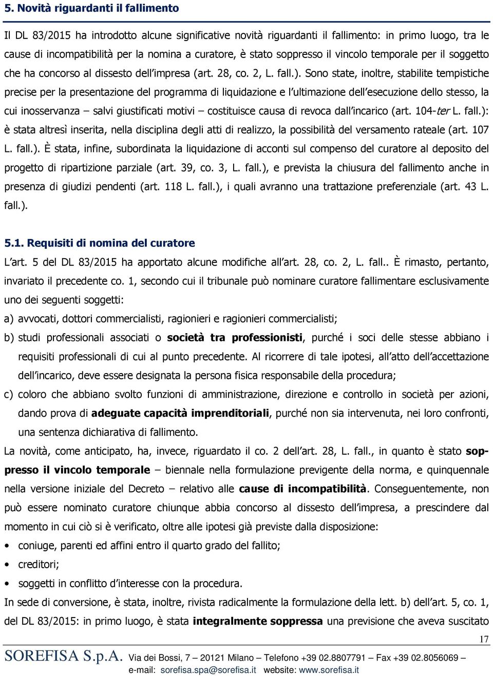 Sono state, inoltre, stabilite tempistiche precise per la presentazione del programma di liquidazione e l ultimazione dell esecuzione dello stesso, la cui inosservanza salvi giustificati motivi