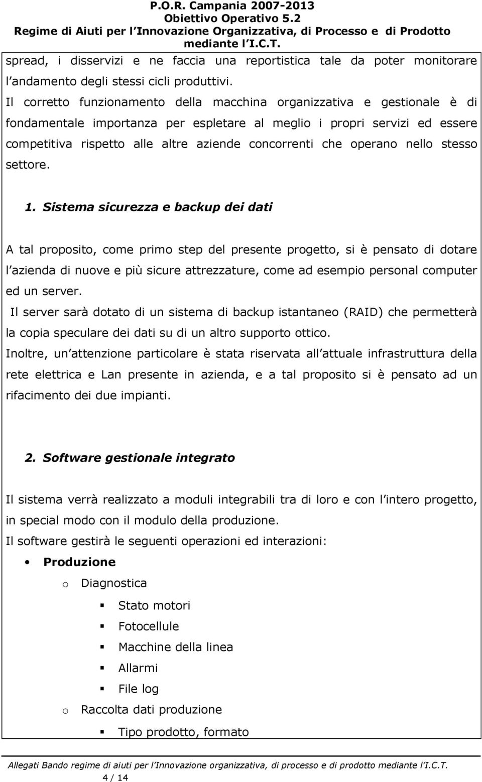 Il crrett funzinament della macchina rganizzativa e gestinale è di fndamentale imprtanza per espletare al megli i prpri servizi ed essere cmpetitiva rispett alle altre aziende cncrrenti che peran