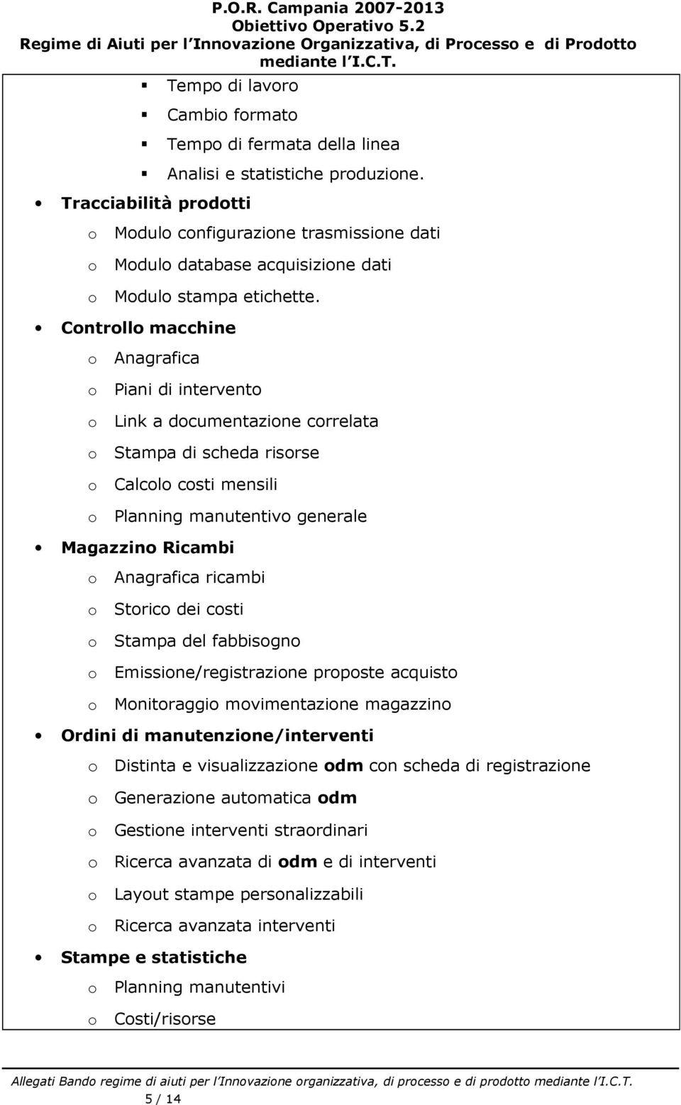 Cntrll macchine Anagrafica Piani di intervent Link a dcumentazine crrelata Stampa di scheda risrse Calcl csti mensili Planning manutentiv generale Magazzin Ricambi Anagrafica ricambi Stric dei csti