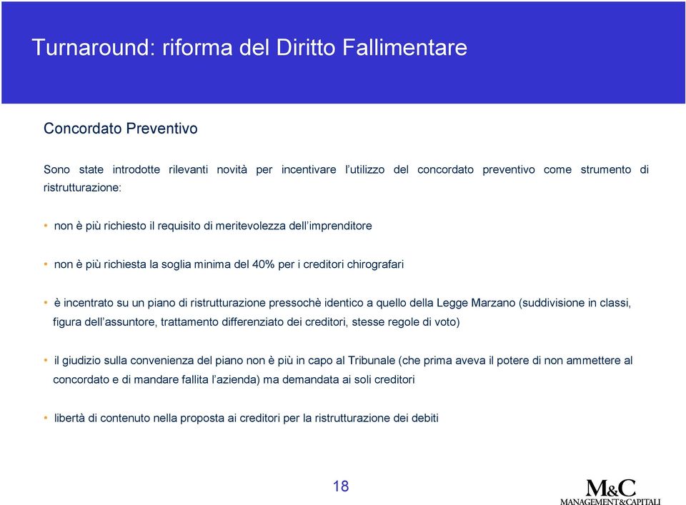 identico a quello della Legge Marzano (suddivisione in classi, figura dell assuntore, trattamento differenziato dei creditori, stesse regole di voto) il giudizio sulla convenienza del piano non è più