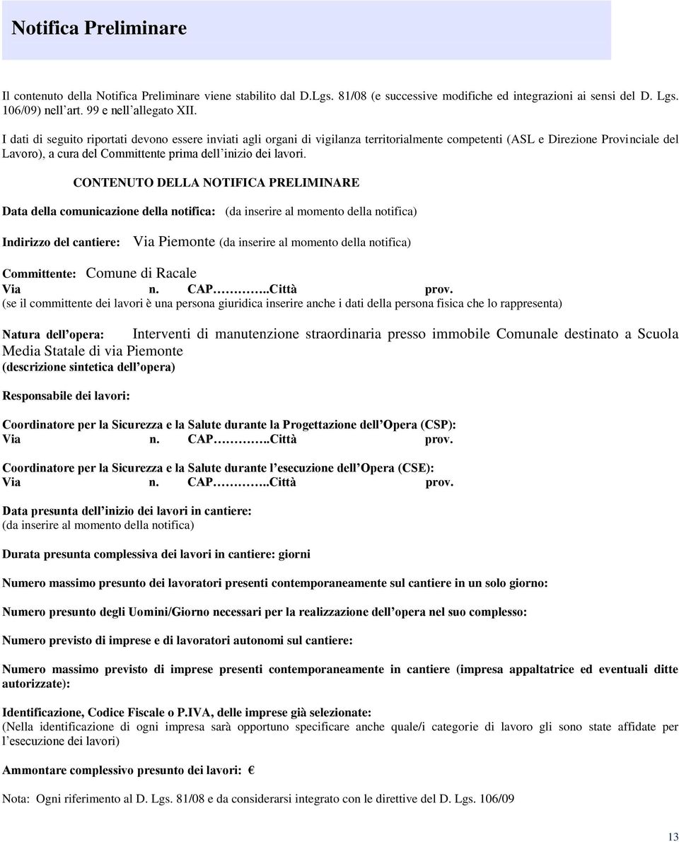 CONTENUTO DELLA NOTIFICA PRELIMINARE Data della comunicazione della notifica: (da inserire al momento della notifica) Indirizzo del cantiere: Via Piemonte (da inserire al momento della notifica)