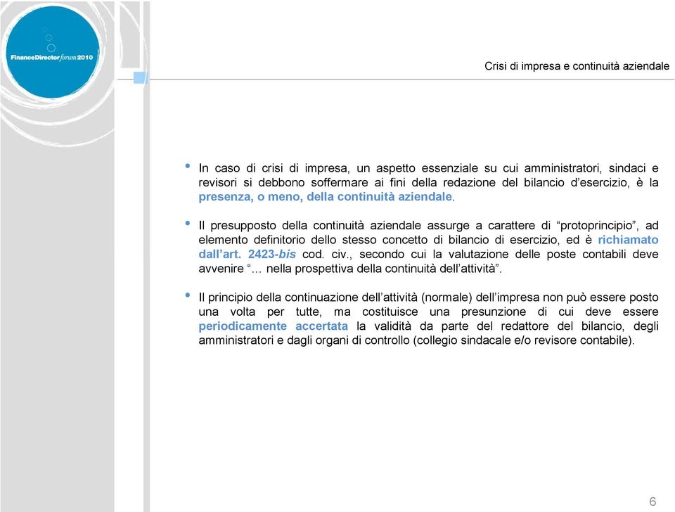 Il presupposto della continuità aziendale assurge a carattere di protoprincipio, ad elemento definitorio dello stesso concetto di bilancio di esercizio, ed è richiamato dall art. 2423-bis cod. civ.