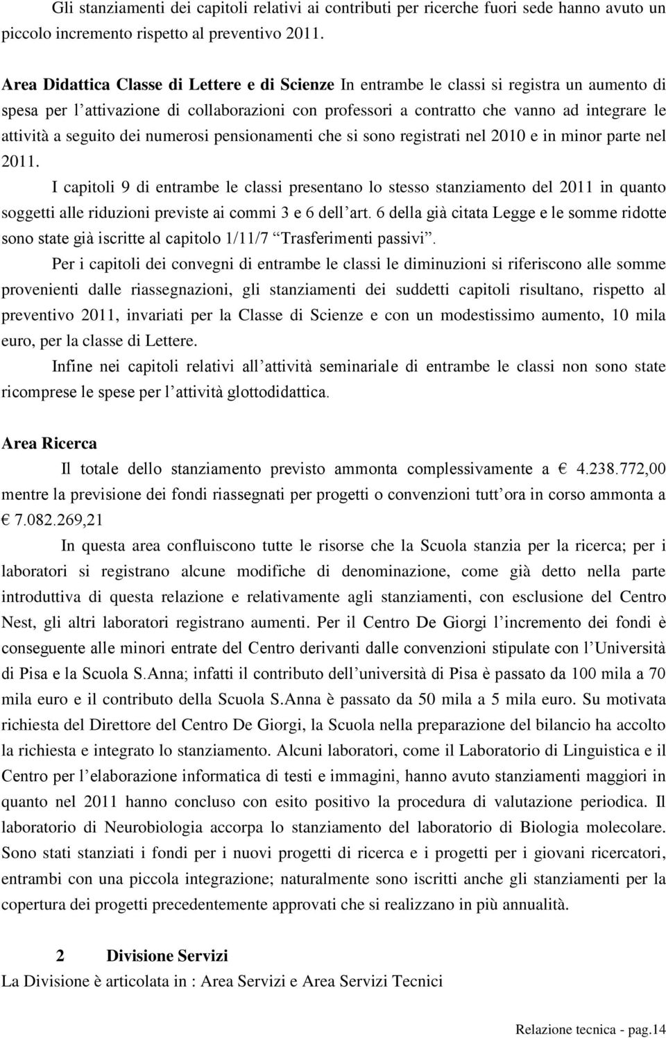 seguito dei numerosi pensionamenti che si sono registrati nel 2010 e in minor parte nel 2011.