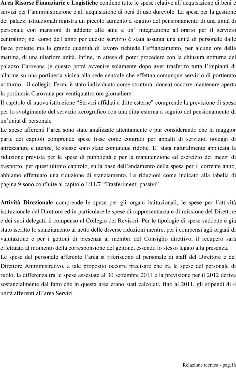 il servizio centralino; nel corso dell anno per questo servizio è stata assunta una unità di personale dalle fasce protette ma la grande quantità di lavoro richiede l affiancamento, per alcune ore