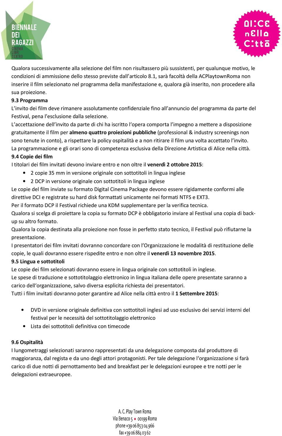 3 Programma L invito dei film deve rimanere assolutamente confidenziale fino all annuncio del programma da parte del Festival, pena l esclusione dalla selezione.