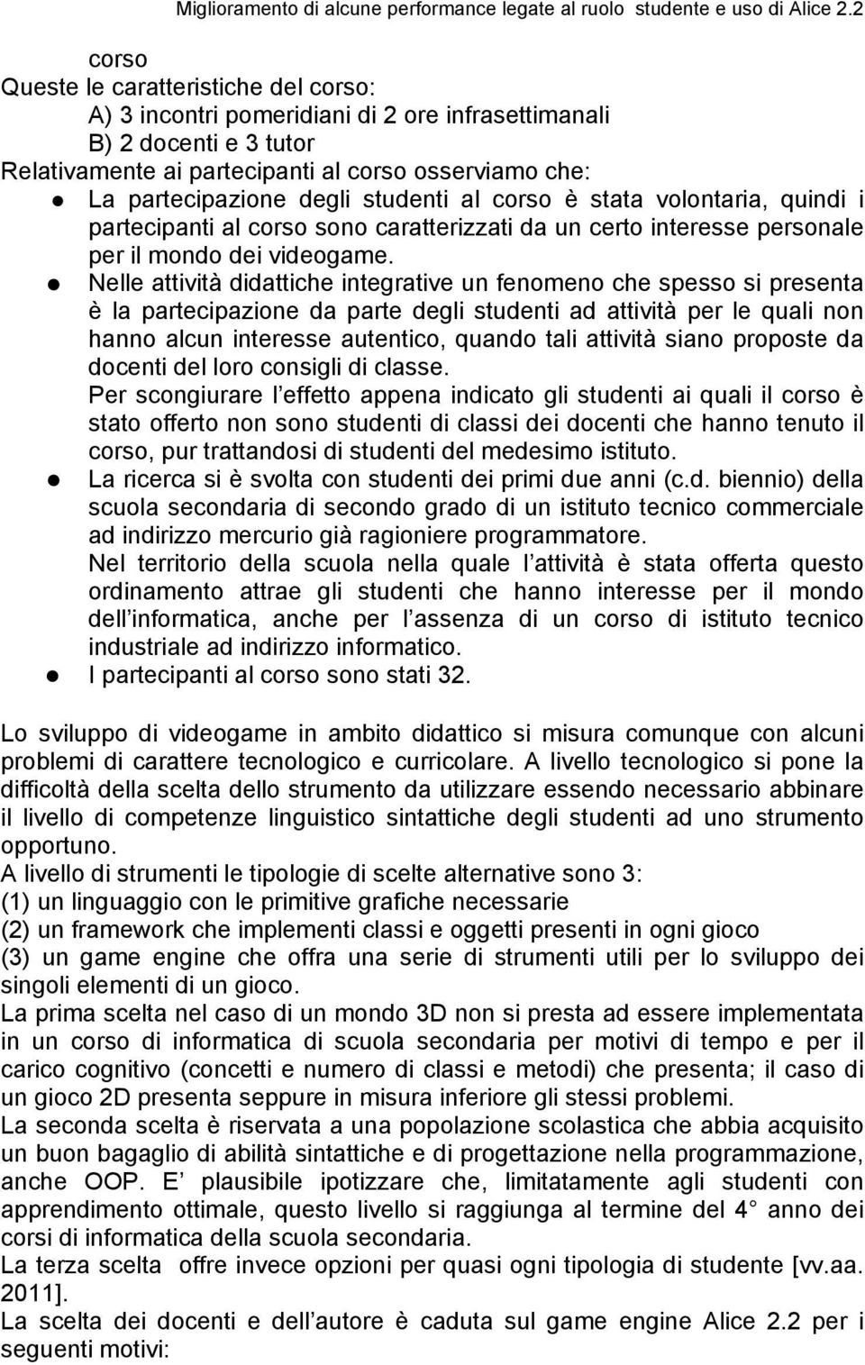 Nelle attività didattiche integrative un fenomeno che spesso si presenta è la partecipazione da parte degli studenti ad attività per le quali non hanno alcun interesse autentico, quando tali attività