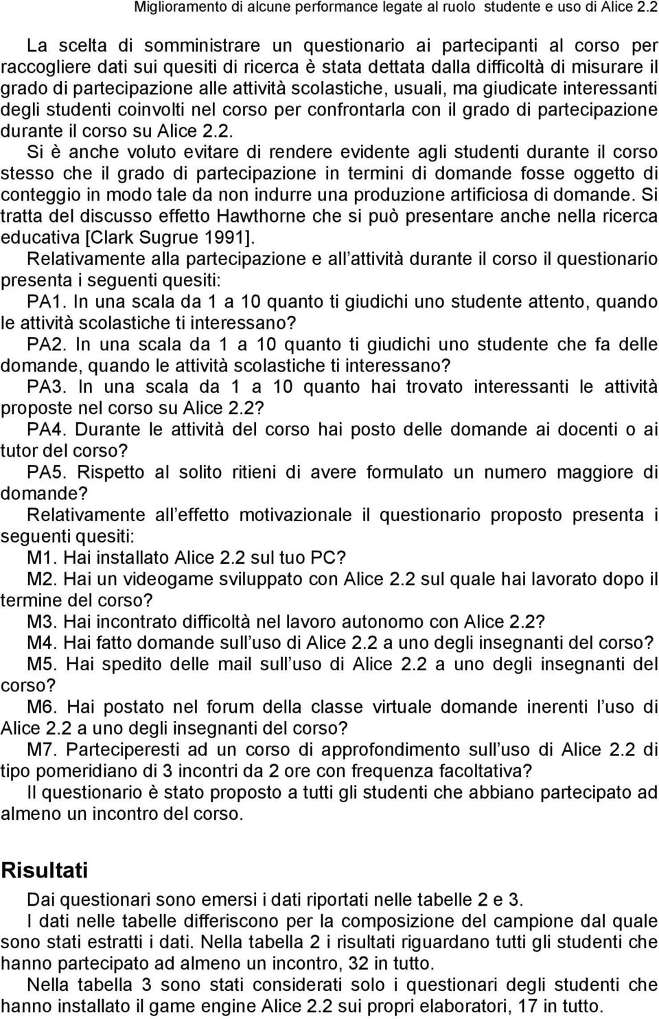 2. Si è anche voluto evitare di rendere evidente agli studenti durante il corso stesso che il grado di partecipazione in termini di domande fosse oggetto di conteggio in modo tale da non indurre una