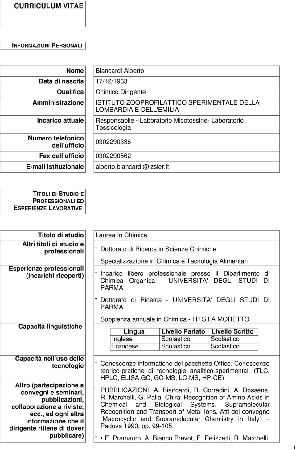 it TITOLI DI STUDIO E PROFESSIONALI ED ESPERIENZE LAVORATIVE Titolo di studio Altri titoli di studio e professionali Esperienze professionali (incarichi ricoperti) Laurea In Chimica - Dottorato di