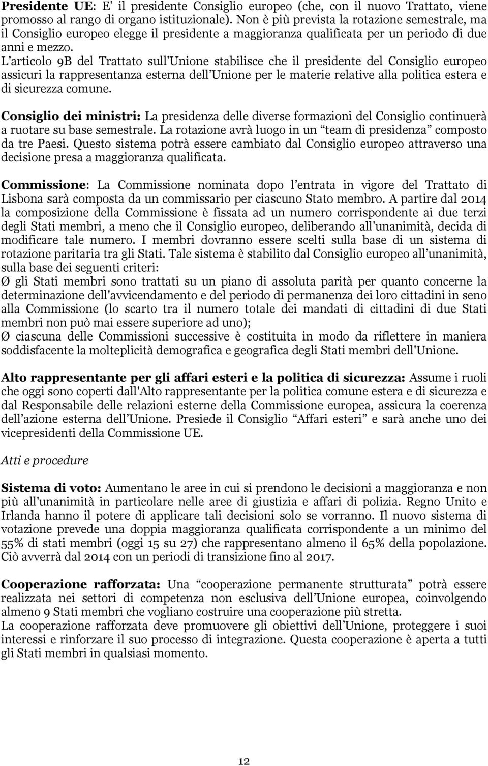 L articolo 9B del Trattato sull Unione stabilisce che il presidente del Consiglio europeo assicuri la rappresentanza esterna dell Unione per le materie relative alla politica estera e di sicurezza