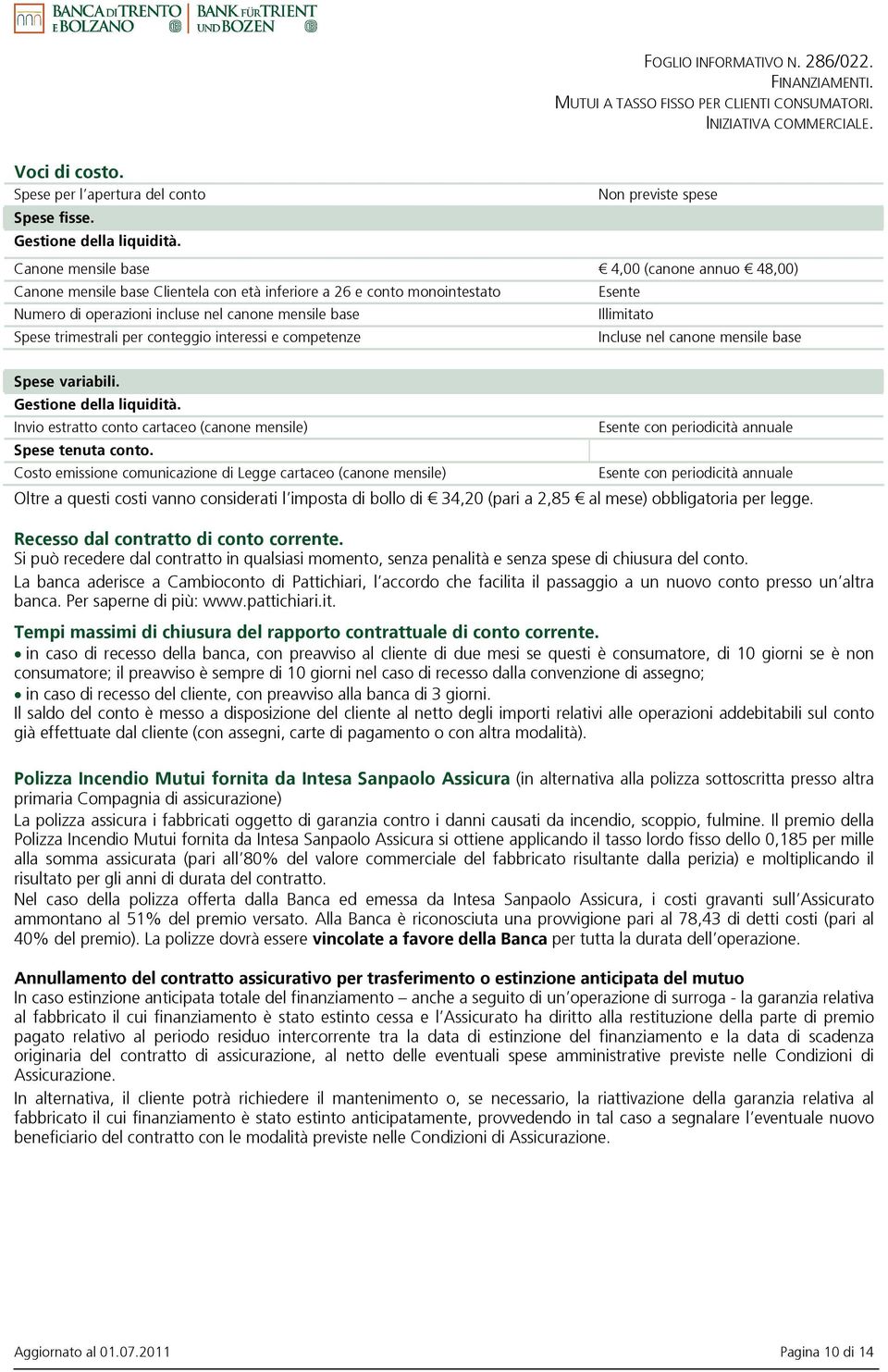 Illimitato Spese trimestrali per conteggio interessi e competenze Incluse nel canone mensile base Spese variabili. Gestione della liquidit.