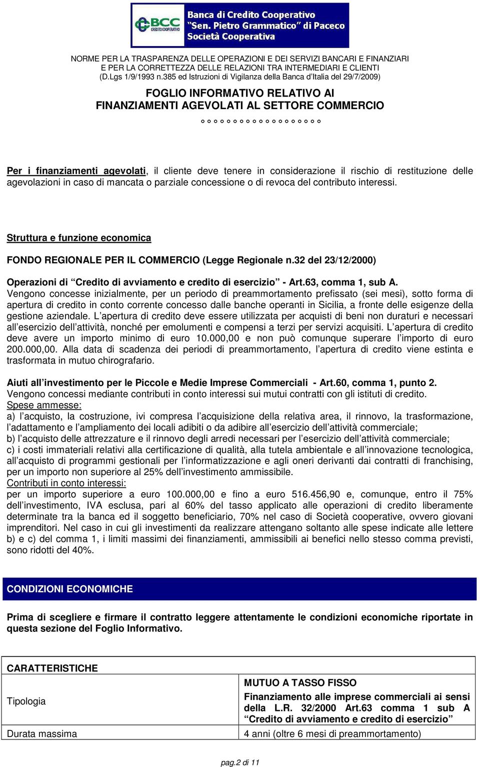 Vengono concesse inizialmente, per un periodo di preammortamento prefissato (sei mesi), sotto forma di apertura di credito in conto corrente concesso dalle banche operanti in Sicilia, a fronte delle