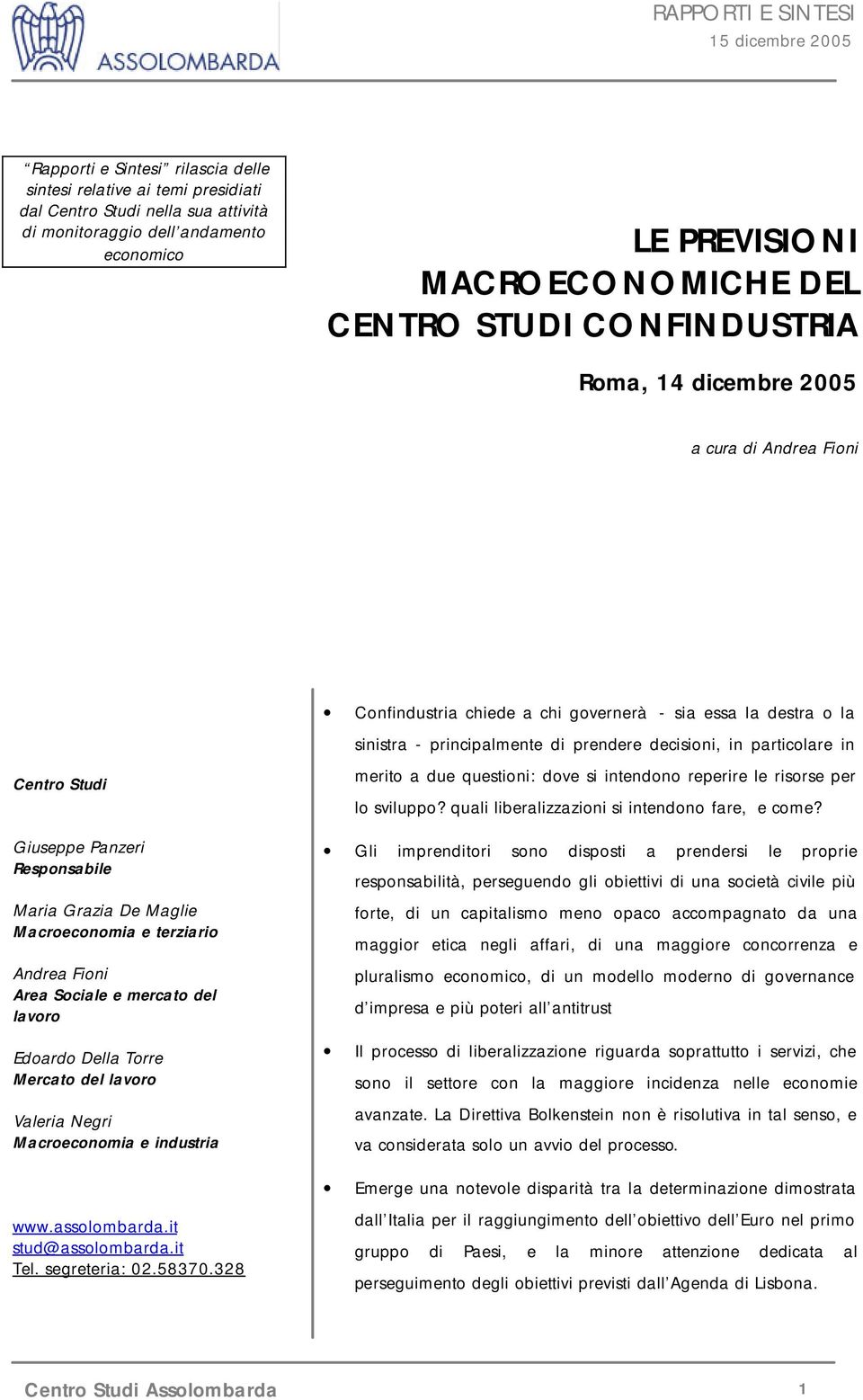 Studi Giuseppe Panzeri Responsabile Maria Grazia De Maglie Macroeconomia e terziario Andrea Fioni Area Sociale e mercato del lavoro Edoardo Della Torre Mercato del lavoro Valeria Negri Macroeconomia