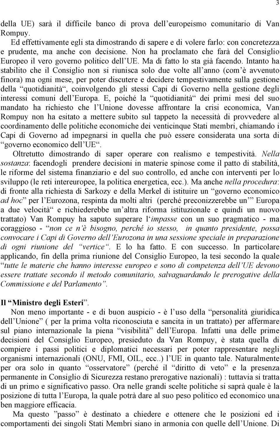 Non ha proclamato che farà del Consiglio Europeo il vero governo politico dell UE. Ma di fatto lo sta già facendo.