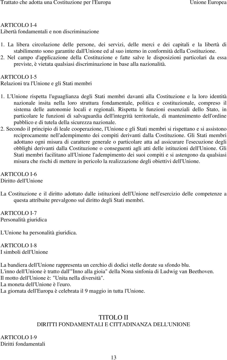 Nel campo d'applicazione della Costituzione e fatte salve le disposizioni particolari da essa previste, è vietata qualsiasi discriminazione in base alla nazionalità.