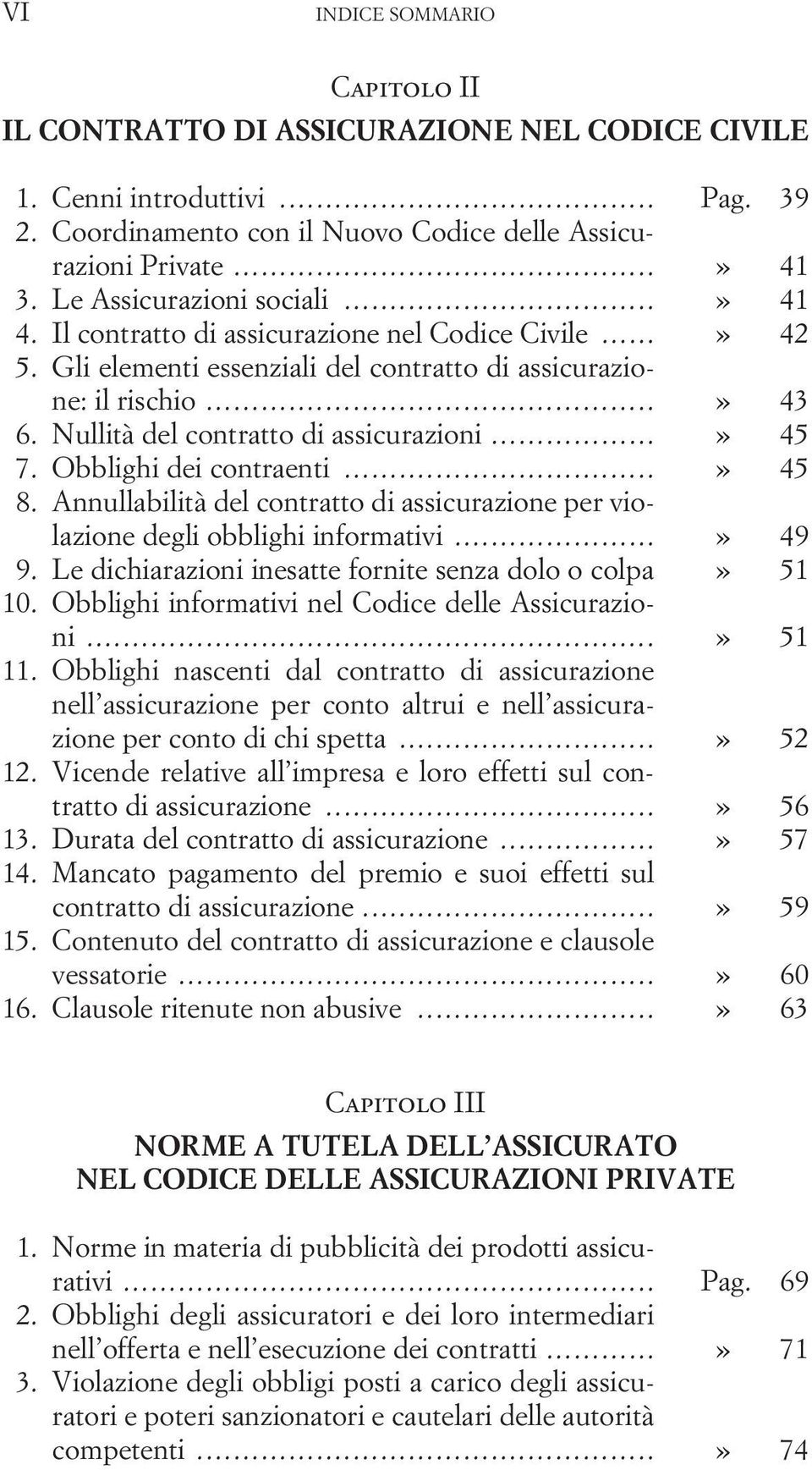 Nullità del contratto di assicurazioni...» 45 7. Obblighi dei contraenti...» 45 8. Annullabilità del contratto di assicurazione per violazione degli obblighi informativi...» 49 9.