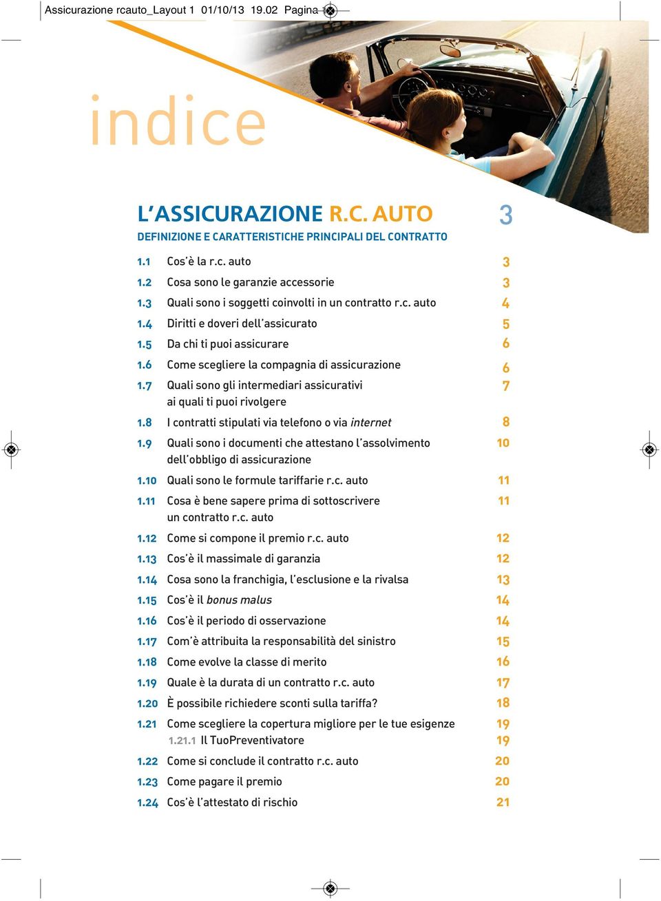 6 Come scegliere la compagnia di assicurazione 6 1.7 Quali sono gli intermediari assicurativi 7 ai quali ti puoi rivolgere 1.8 I contratti stipulati via telefono o via internet 8 1.