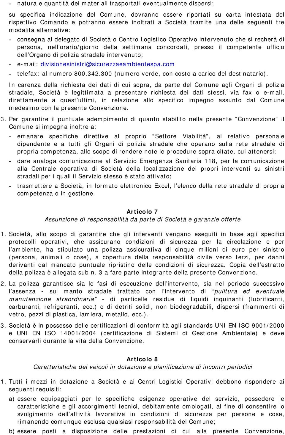 settimana concordati, presso il competente ufficio dell Organo di polizia stradale intervenuto; - e-mail: divisionesinistri@sicurezzaeambientespa.com - telefax: al numero 800.342.