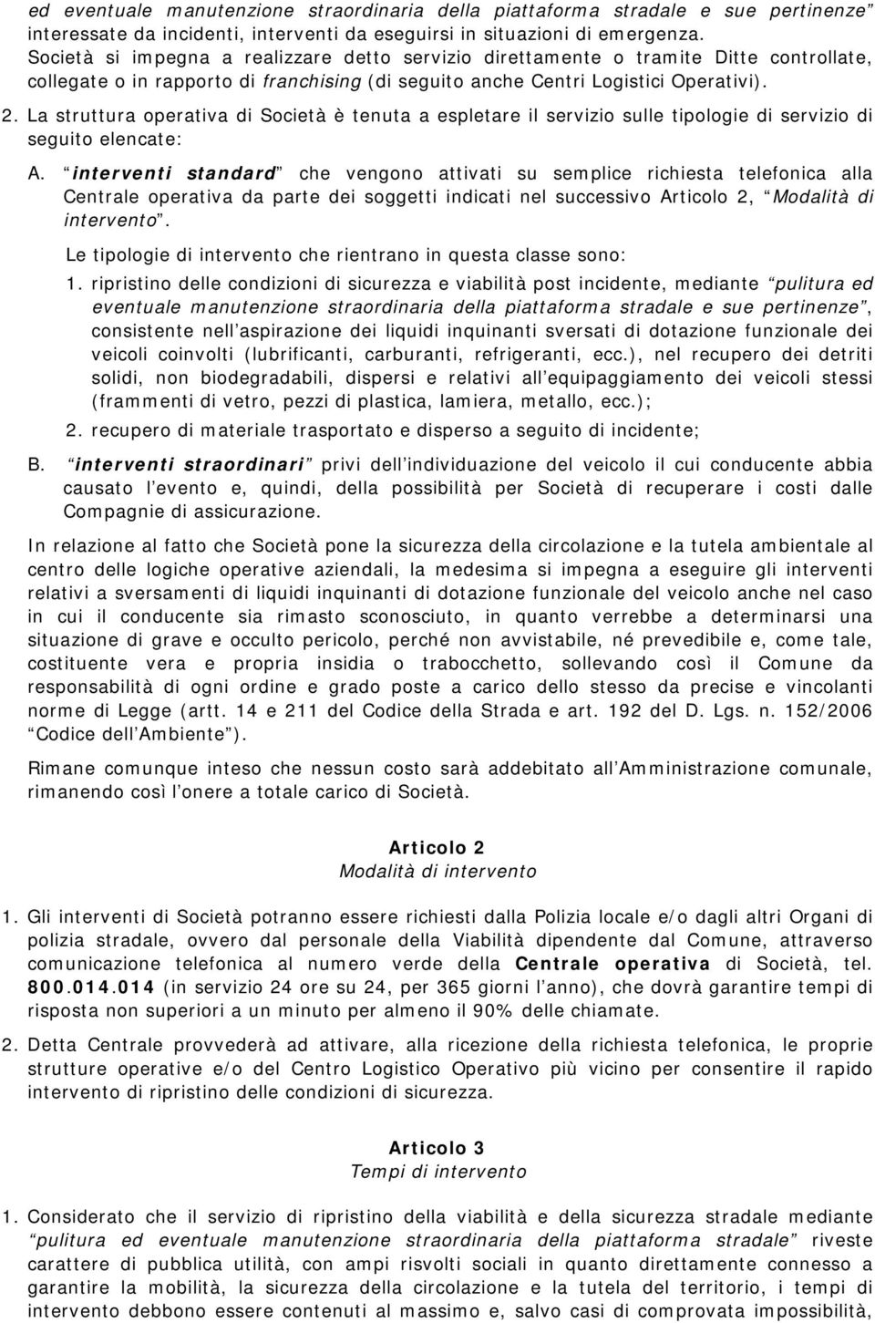 La struttura operativa di Società è tenuta a espletare il servizio sulle tipologie di servizio di seguito elencate: A.