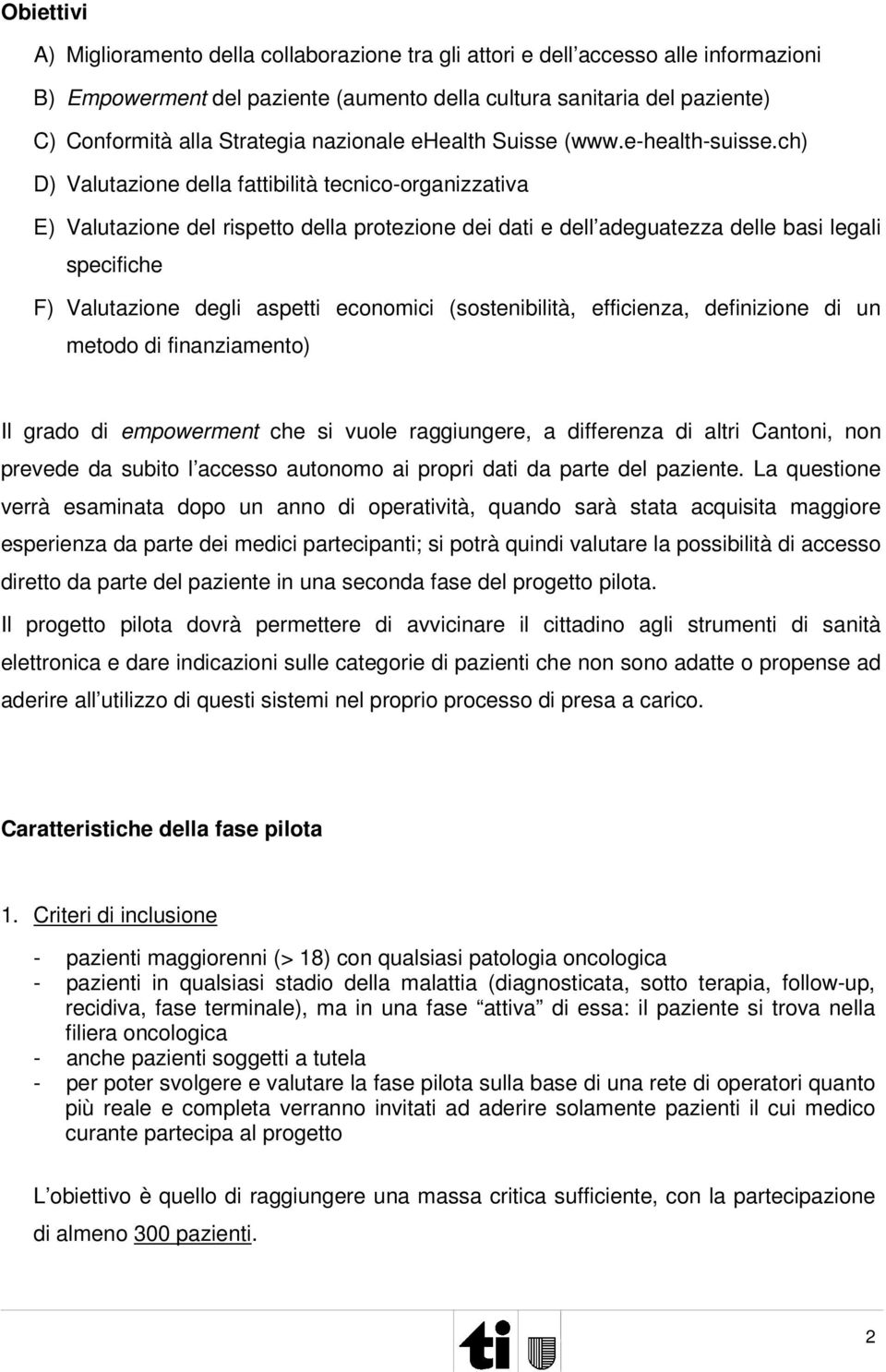 ch) D) Valutazione della fattibilità tecnico-organizzativa E) Valutazione del rispetto della protezione dei dati e dell adeguatezza delle basi legali specifiche F) Valutazione degli aspetti economici