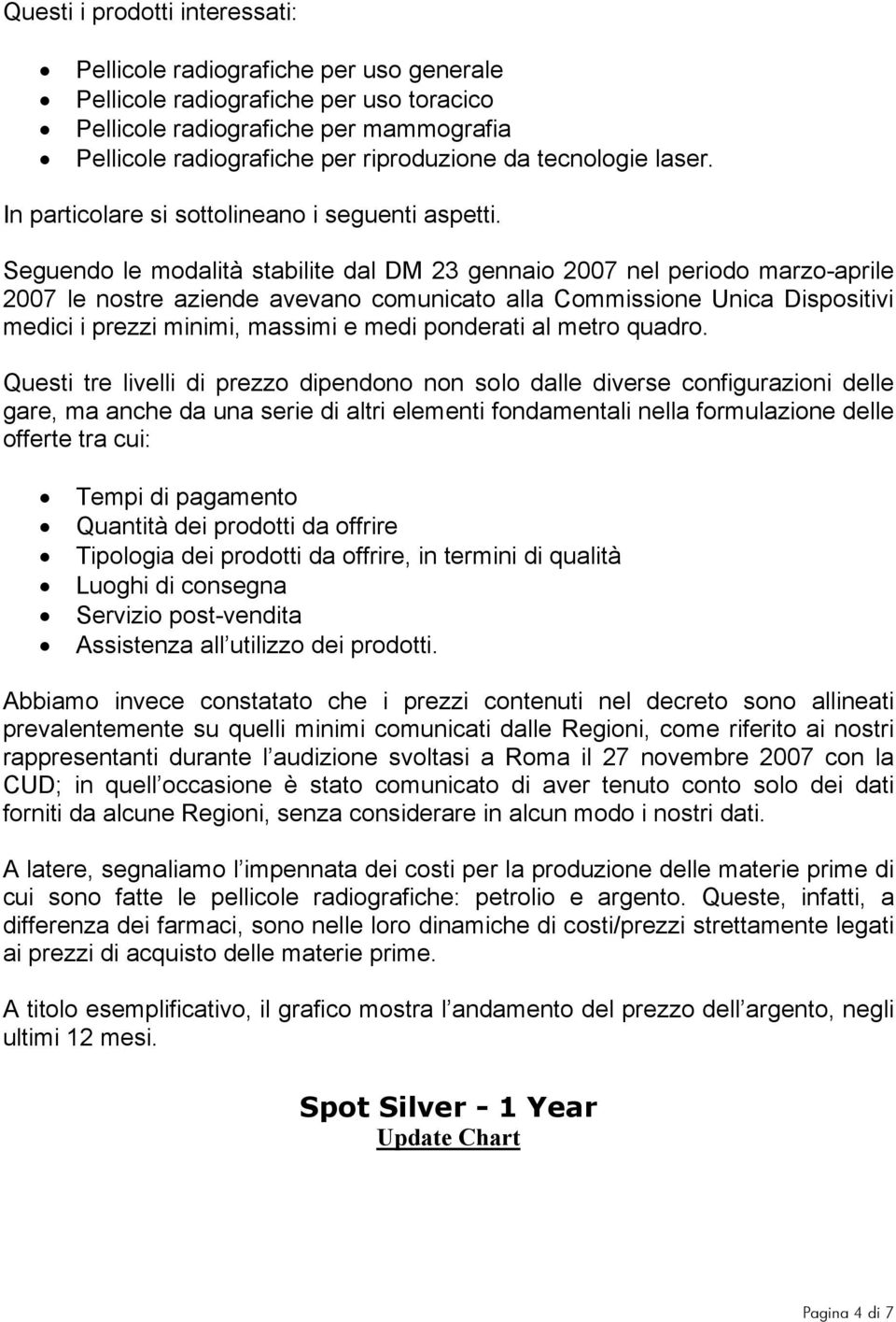 Seguendo le modalità stabilite dal DM 23 gennaio 2007 nel periodo marzo-aprile 2007 le nostre aziende avevano comunicato alla Commissione Unica Dispositivi medici i prezzi minimi, massimi e medi