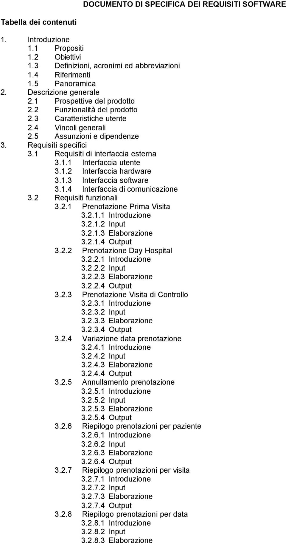 1 Requisiti di interfaccia esterna 3.1.1 Interfaccia utente 3.1.2 Interfaccia hardware 3.1.3 Interfaccia software 3.1.4 Interfaccia di comunicazione 3.2 Requisiti funzionali 3.2.1 Prenotazione Prima Visita 3.