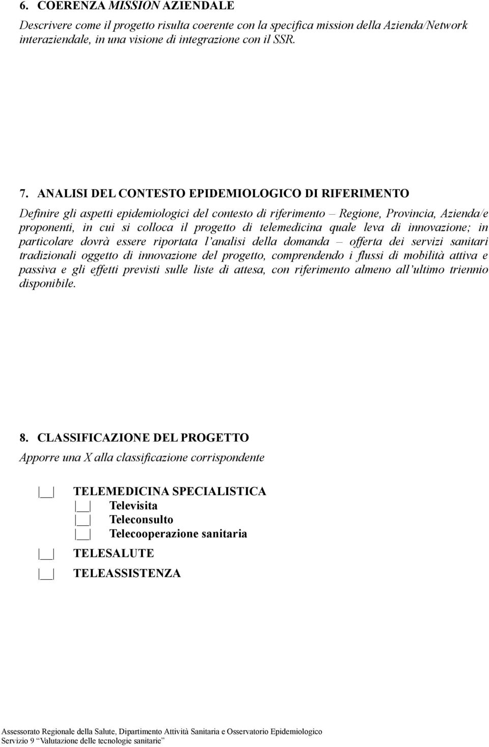 telemedicina quale leva di innovazione; in particolare dovrà essere riportata l analisi della domanda offerta dei servizi sanitari tradizionali oggetto di innovazione del progetto, comprendendo i