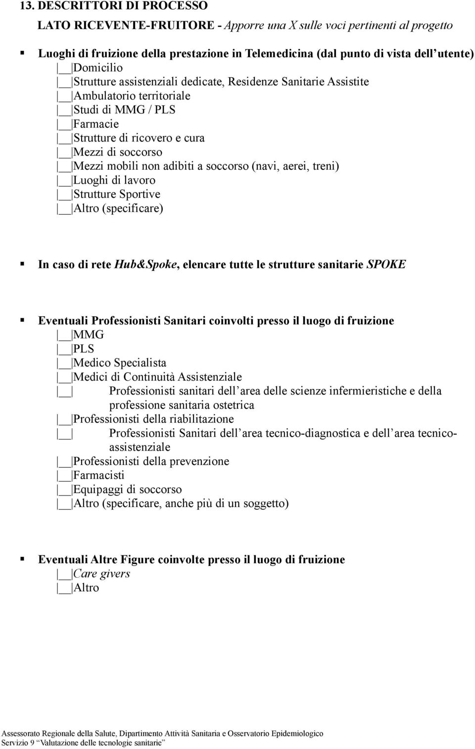 (navi, aerei, treni) Luoghi di lavoro Strutture Sportive Altro (specificare) In caso di rete Hub&Spoke, elencare tutte le strutture sanitarie SPOKE Eventuali Professionisti Sanitari coinvolti presso